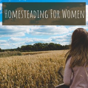 homesteading for women welcome