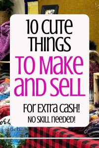 10 Cute Things To Make And Sell For Extra Homestead Cash