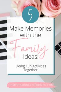 5 Make Memories With Family Ideas ~Doing Fun Activities Together!